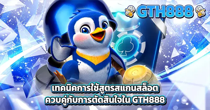 เทคนิคการใช้สูตรสแกนสล็อตควบคู่กับการตัดสินใจใน GTH888